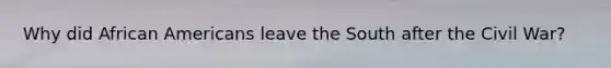 Why did African Americans leave the South after the Civil War?