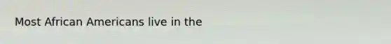 Most <a href='https://www.questionai.com/knowledge/kktT1tbvGH-african-americans' class='anchor-knowledge'>african americans</a> live in the