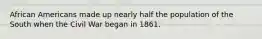 African Americans made up nearly half the population of the South when the Civil War began in 1861.