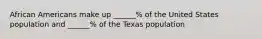 African Americans make up ______% of the United States population and ______% of the Texas population