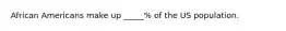 African Americans make up _____% of the US population.