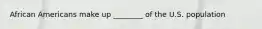African Americans make up ________ of the U.S. population