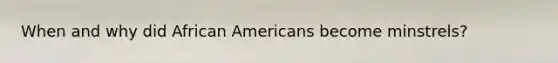 When and why did African Americans become minstrels?