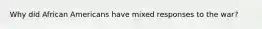 Why did African Americans have mixed responses to the war?