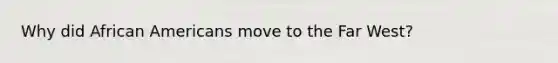 Why did African Americans move to the Far West?