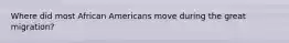 Where did most African Americans move during the great migration?