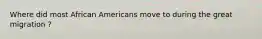 Where did most African Americans move to during the great migration ?