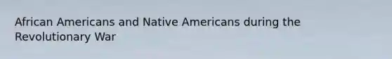 African Americans and Native Americans during the Revolutionary War