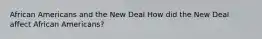 African Americans and the New Deal How did the New Deal affect African Americans?