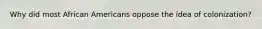 Why did most African Americans oppose the idea of colonization?