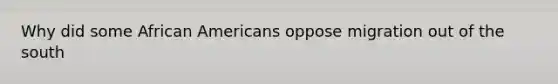 Why did some African Americans oppose migration out of the south