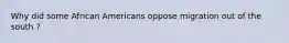 Why did some African Americans oppose migration out of the south ?