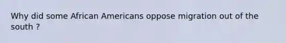 Why did some African Americans oppose migration out of the south ?