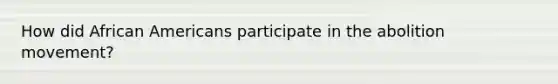 How did African Americans participate in the abolition movement?