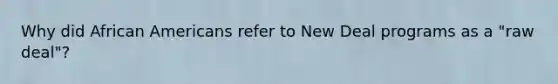 Why did African Americans refer to New Deal programs as a "raw deal"?
