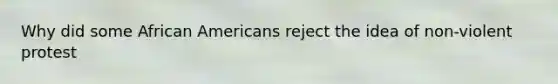 Why did some African Americans reject the idea of non-violent protest