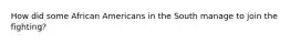 How did some African Americans in the South manage to join the fighting?