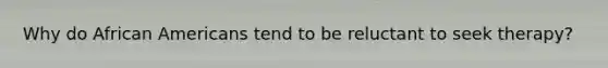 Why do African Americans tend to be reluctant to seek therapy?