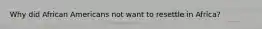 Why did African Americans not want to resettle in Africa?