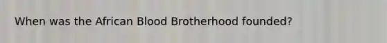 When was the African Blood Brotherhood founded?