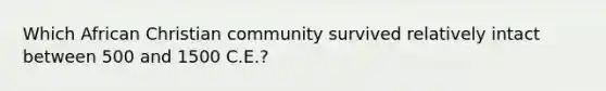 Which African Christian community survived relatively intact between 500 and 1500 C.E.?