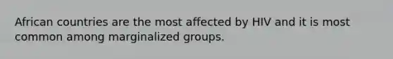 African countries are the most affected by HIV and it is most common among marginalized groups.