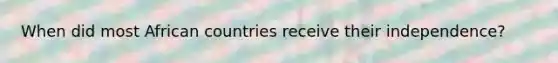 When did most African countries receive their independence?