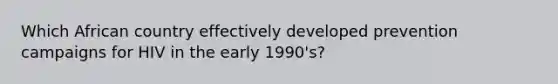 Which African country effectively developed prevention campaigns for HIV in the early 1990's?