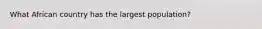 What African country has the largest population?