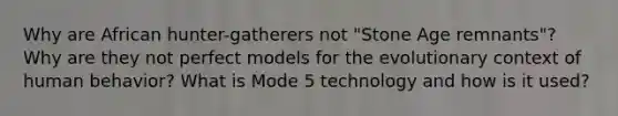 Why are African hunter-gatherers not "Stone Age remnants"? Why are they not perfect models for the evolutionary context of human behavior? What is Mode 5 technology and how is it used?