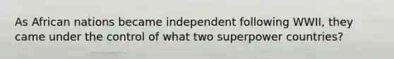 As African nations became independent following WWII, they came under the control of what two superpower countries?