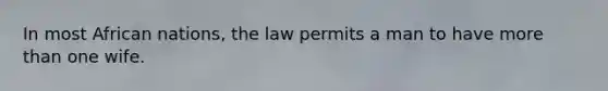 In most African nations, the law permits a man to have more than one wife.