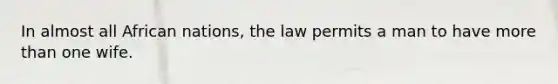 In almost all African nations, the law permits a man to have more than one wife.