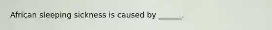 African sleeping sickness is caused by ______.