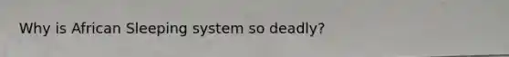 Why is African Sleeping system so deadly?