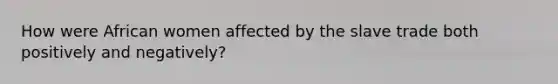 How were African women affected by the slave trade both positively and negatively?
