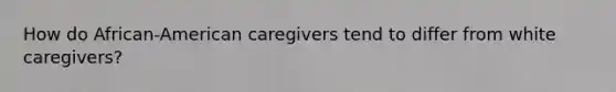 How do African-American caregivers tend to differ from white caregivers?