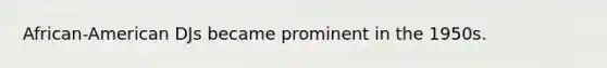 African-American DJs became prominent in the 1950s.