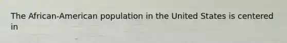 The African-American population in the United States is centered in