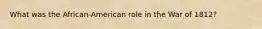 What was the African-American role in the War of 1812?