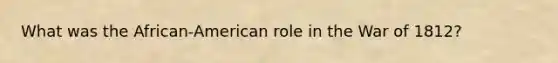What was the African-American role in the War of 1812?