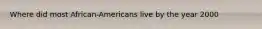 Where did most African-Americans live by the year 2000