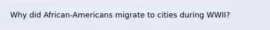 Why did African-Americans migrate to cities during WWII?