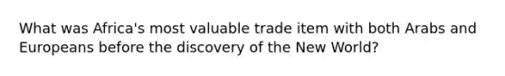 What was Africa's most valuable trade item with both Arabs and Europeans before the discovery of the New World?