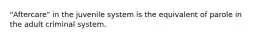 "Aftercare" in the juvenile system is the equivalent of parole in the adult criminal system.