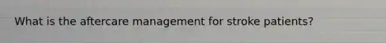 What is the aftercare management for stroke patients?