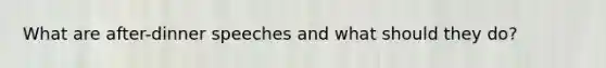 What are after-dinner speeches and what should they do?
