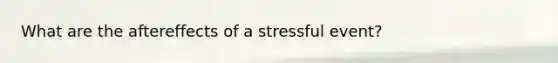 What are the aftereffects of a stressful event?