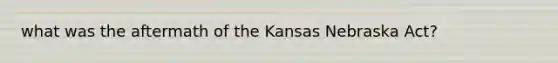 what was the aftermath of the Kansas Nebraska Act?