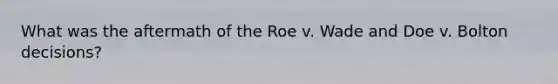 What was the aftermath of the Roe v. Wade and Doe v. Bolton decisions?